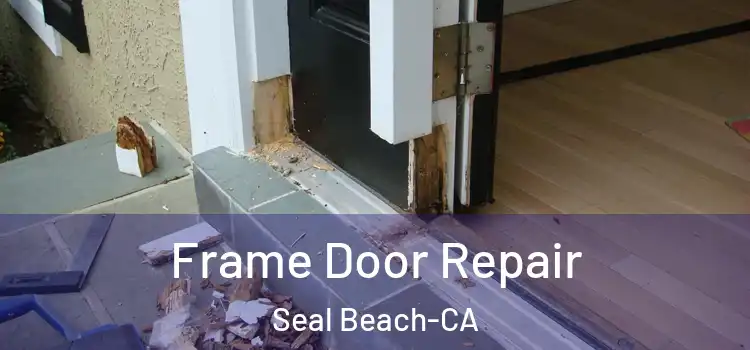  Frame Door Repair Seal Beach-CA