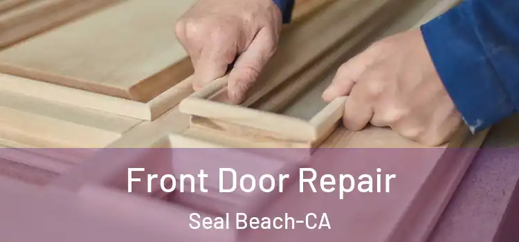  Front Door Repair Seal Beach-CA